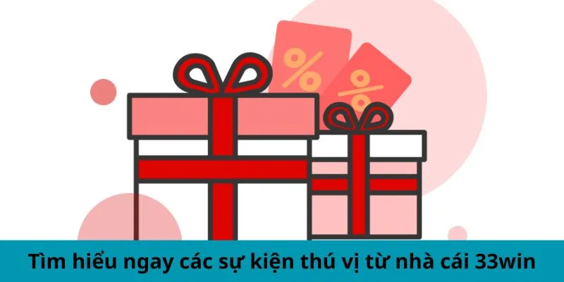 Tìm hiểu ngay các sự kiện thú vị từ nhà cái 33win